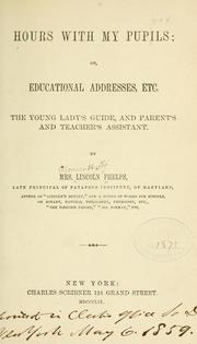 Cover of: Hours with my pupils: or, Educational addresses, etc.  The young lady's guide, and parent's and teacher's assistant.