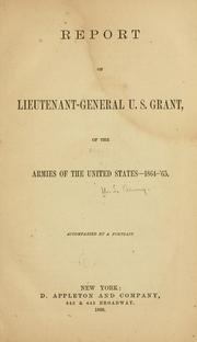 Cover of: Report of Lieutenant-General U. S. Grant, of the armies of the United States--1864-'65. by United States. Army.
