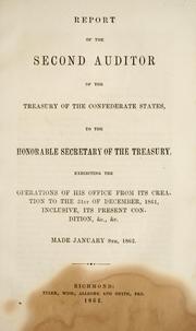 Cover of: Report of the Second Auditor of the Treasury of the Confederate States, to the Honorable Secretary of the Treasury, exhibiting the operations of his office from its creation to the 31st of December, 1861, inclusive, its present condition, &c., &c. Made January 8th, 1862