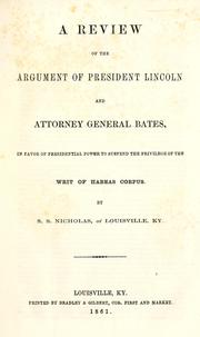 A review of the argument of President Lincoln and Attorney General Bates, in favor of presidential power to suspend the privilege of the writ of habeas corpus by S. S. Nicholas