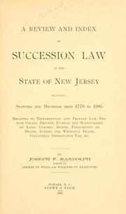 Cover of: A review and index of succession law in the state of New Jersey: including statutes and decisions from 1776 to 1905 relating to testamentary and probate law, probate courts, descent, escheat and survivorship of land, curtesy, dower, presumption of death, actions for wrongful death, collateral inheritance tax, & c.
