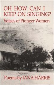 Cover of: Oh how can I keep on singing?: voices of pioneer women : poems