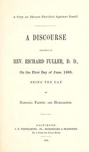 Cover of: A city or house divided against itself: a discourse delivered by Rev. Richard Fuller, on the first day of June, 1865, being the day of national fasting and humiliation