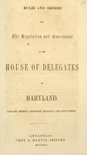 Rules and orders for the regulation and government of the House of Delegates by Maryland. General Assembly. House of Delegates