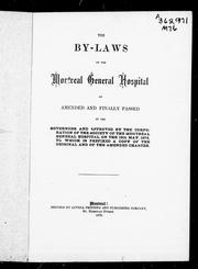 Cover of: The by-laws of the Montreal General Hospital: as amended and finally passed by the governors and approved by the Corporation of the Society of the Montreal General Hospital, on the 16th May, 1876, to which is prefixed a copy of the original and of the amended charter