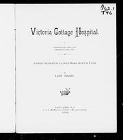 Cover of: Victoria Cottage Hospital, commenced 21st June, 1887, opened 21st June, 1888 by by Lady Tilley [i.e. Lady Alice Chipman Tilley]