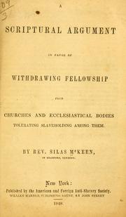 A Scriptural argument in favor of withdrawing fellowship from churches and ecclesiastical bodies tolerating slaveholding among them by McKeen, Silas
