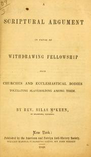 Cover of: A Scriptural argument in favor of withdrawing fellowship from churches and ecclesiastical bodies tolerating slaveholding among them. by McKeen, Silas