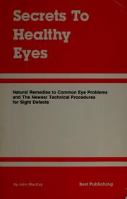 Cover of: Secrets to healthy eyes: a practical guide to eye health, diseases of the eye and methods of correction
