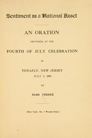 Cover of: Sentiment as a national asset: an oration delivered at the Fourth of July celebration in Tenafly, New Jersey, July 4, 1908.