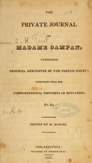 Cover of: The private journal of Madame Campan: comprising original anecdotes of the French court; selections from her correspondence, Thoughts on education, &c., &c.