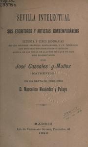 Cover of: Sevilla intelectual: sus escritores y artistas contemporáneos; setenta y cinco biografías de los mejores ingenois hispalenses, y un Apendice con estudios bibliográficos y críticos acerca de las obras de algunos más que no han sido biografiados, con un carta del Excmo. Señor D. Marcelino Menéndez y Pelayo.