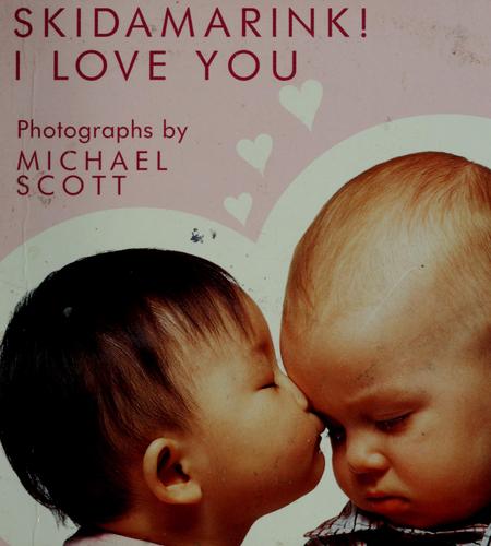 Skidamarink! I love you by photographs by Michael Scott.