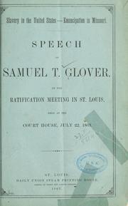 Cover of: Slavery in the United States, emancipation in Missouri.: Speech of Samuel T. Glover, at the ratification meeting in St. Louis, held at the Court House, July 22, 1863.