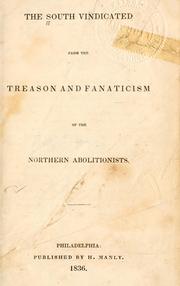 Cover of: The South vindicated from the treason and fanaticism of the northern abolitionists.