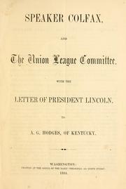 Cover of: Speaker Colfax and the Union league committee: with the letter of President Lincoln, to A.G. Hodges, of Kentucky
