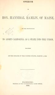 Cover of: Speech of Hon. Hannibal Hamlin, of Maine, on the proposition to admit California as a state into the Union: delivered in the Senate of the United States, March 5, 1850.