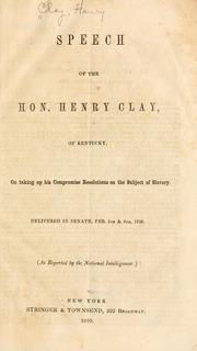 Cover of: Speech of the Hon. Henry Clay, of Kentucky, on taking up his compromise resolutions on the subject of slavery. by Clay, Henry