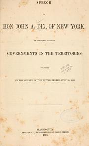 Cover of: Speech of Hon. John A. Dix, of New York, on the bill to establish governments in the territories.: Delivered in the Senate of the United States, July 26, 1848.