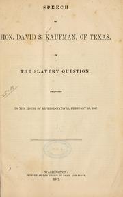 Cover of: Speech of Hon. David S. Kaufman, of Texas, on the slavery question.: Delivered in the House of Representatives, February 10, 1847.