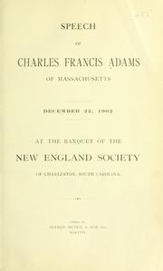 Cover of: Speech of Charles Francis Adams: of Massachusetts, December 22, 1902, at the banquet of the New England society, of Charleston, South Carolina.