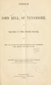 Cover of: Speech of John Bell, of Tennessee, on slavery in the United States, and the causes of the present dissensions between the North and the South.: Delivered in the Senate of the United States on the 5th and 6th of July, 1850.