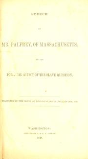 Cover of: Speech of Mr. Palfrey, of Massachusetts, on the political aspects of the slave question.: Delivered in the House of representatives, January 26th, 1848.