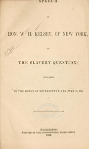 Cover of: Speech of Hon. W.H. Kelsey, of New York: on the slavery question; delivered in the House of representatives, July 29, 1856.