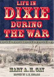 Life in Dixie during the war, 1861-1862-1863-1864-1865 by Mary Ann Harris Gay, Mary A. H. Gay