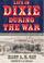 Cover of: Life in Dixie during the war, 1861-1862-1863-1864-1865