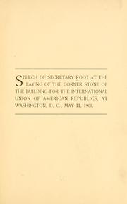 Cover of: Speech of Secretary Root at the laying of the corner stone of the building for the International union of American republics, at Washington, D.C., May 11, 1908. by Elihu Root
