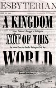 Cover of: A kingdom not of this world: Stuart Robinson's struggle to distinguish the sacred from the secular during the Civil War