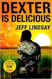 Dexter Is Delicious by Jeff Lindsay, Jeffry P. Lindsay