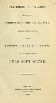 Cover of: Statement of evidence before the Committee of the Legislature, at the session of 1839, on the petition of the city of Boston, for the introduction of pure soft water by Massachusetts. General Court.