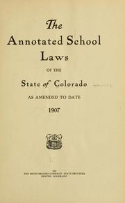 Cover of: The annotated school laws of the state of Colorado as amended to date, 1907