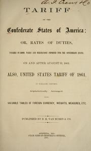 Cover of: Tariff of the Confederate States of America; or: Rates of duties, payable on goods, wares and merchandise imported into the Confederate States, on and after August 31, 1861. Also, United States tariff of 1861, in parallel columns, alphbetically arranged. Also valuable tables of foreign currency, weights, measures, etc..