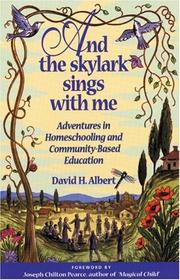 And the Skylark Sings with Me - Adventures in Homeschooling and Community-Based Education by David H. Albert