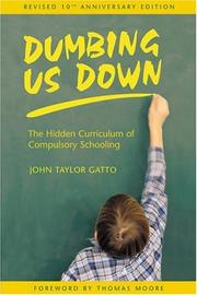 Dumbing Us Down by John Taylor Gatto, JOHN TAYLOR GATTO
