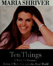 Cover of: Ten things I wish I'd known--before I went out into the real world by Maria Shriver