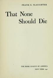 Cover of: That None Should Die by Frank G. Slaughter