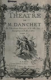 Theatre de M. Danchet, de l'Academie françoise et de celle des inscriptions et belles lettres ... by Antoine Danchet