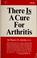 Cover of: There is a cure for arthritis