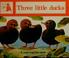 Cover of: Three little ducks