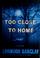 Cover of: Too close to home