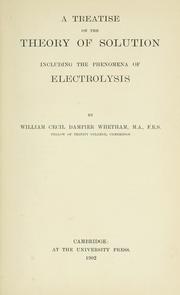 Cover of: A treatise on the theory of solution including the phenomena of electrolysis by William Cecil Dampier