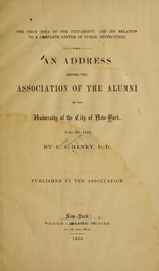 Cover of: The true idea of the university, and its relation to a complete system of public instruction: An address before the Association of the alumni of the University of the city of New-York, June 28, 1852