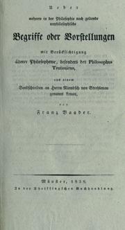 Cover of: Ueber mehrere in der Philosophie noch geltende unphilosophische Begriffe oder Vorstellungen, mit Berücksichtigung älterer Philosopheme, besonders des Philosophus Teutonicus by Franz von Baader