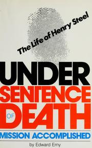 Cover of: Under sentence of death: mission accomplished : the life of Henry Steel