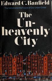 Cover of: The unheavenly city by Edward C. Banfield