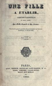 Cover of: Une fille à établir, comédie-vaudeville en deux actes.: Par MM. Bayard et Hip. Leroux.  Représentée pour la première fois sur le théatre du Gymnase-Dramatique, le 16 mai 1834.